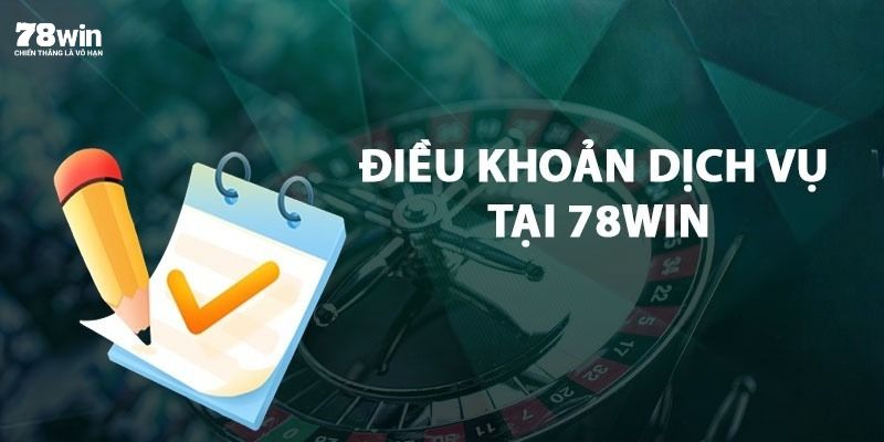 Điều khoản dịch vụ 78win đối với hội viên nhà cái